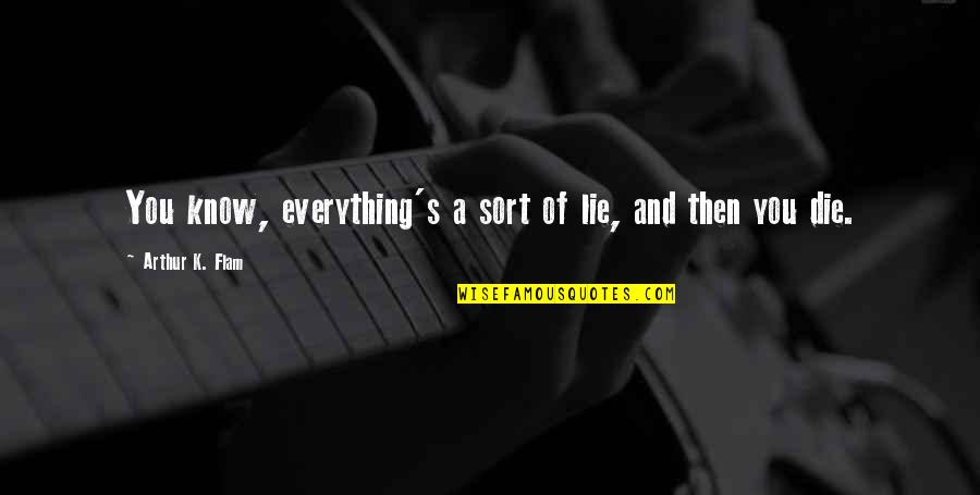 Everything Was Lie Quotes By Arthur K. Flam: You know, everything's a sort of lie, and