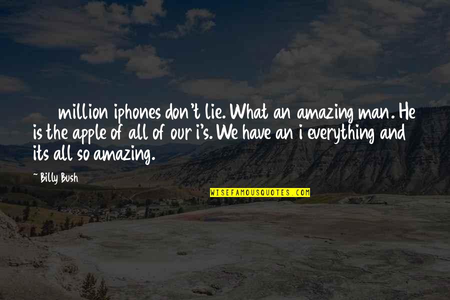 Everything Was Lie Quotes By Billy Bush: 100 million iphones don't lie. What an amazing