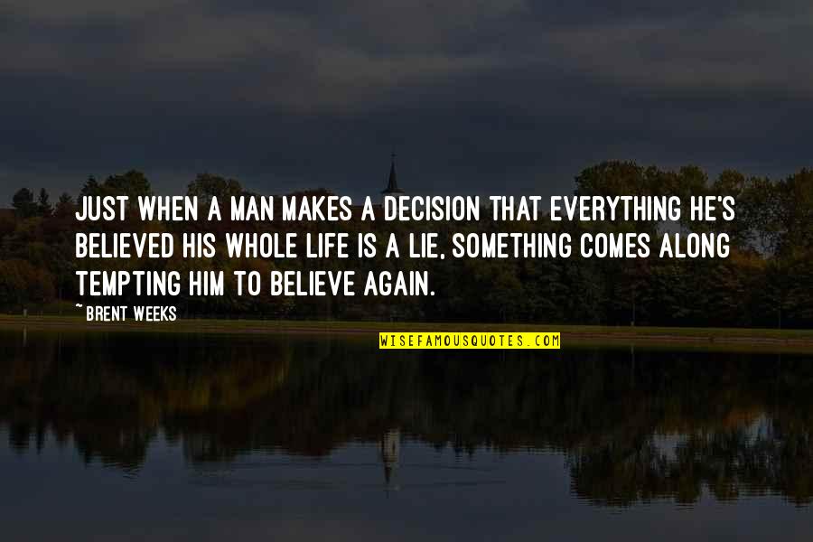 Everything Was Lie Quotes By Brent Weeks: Just when a man makes a decision that