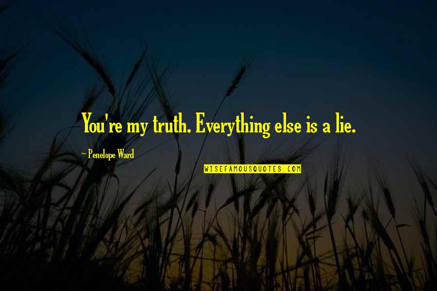 Everything Was Lie Quotes By Penelope Ward: You're my truth. Everything else is a lie.