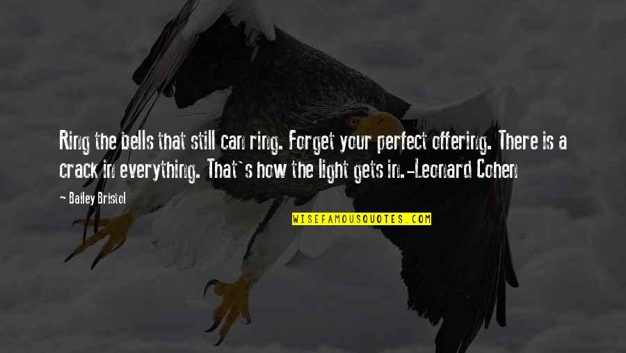 Everything Was Perfect Quotes By Bailey Bristol: Ring the bells that still can ring. Forget