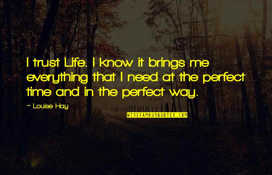 Everything Was Perfect Quotes By Louise Hay: I trust Life. I know it brings me