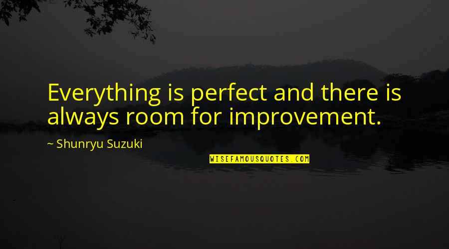 Everything Was Perfect Quotes By Shunryu Suzuki: Everything is perfect and there is always room
