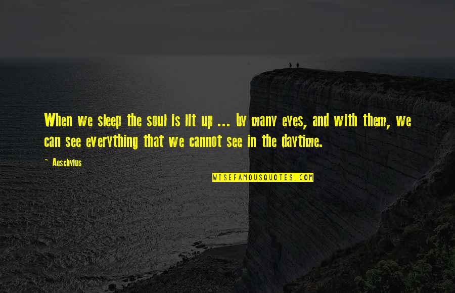 Everything We See Quotes By Aeschylus: When we sleep the soul is lit up Everything We See Quotes By Aeschylus: When we sleep the soul is lit up