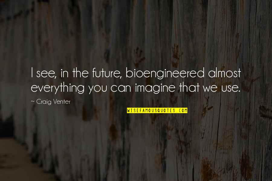 Everything We See Quotes By Craig Venter: I see, in the future, bioengineered almost everything