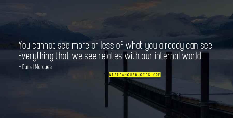 Everything We See Quotes By Daniel Marques: You cannot see more or less of what Everything We See Quotes By Daniel Marques: You cannot see more or less of what