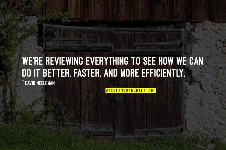 Everything We See Quotes By David Neeleman: We're reviewing everything to see how we can Everything We See Quotes By David Neeleman: We're reviewing everything to see how we can