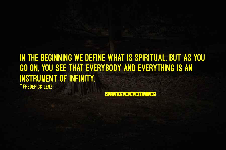 Everything We See Quotes By Frederick Lenz: In the beginning we define what is spiritual. Everything We See Quotes By Frederick Lenz: In the beginning we define what is spiritual.