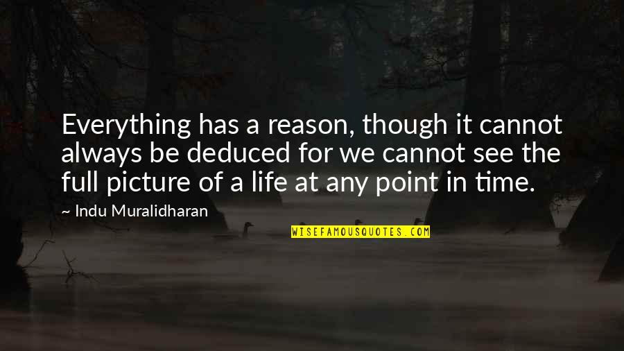Everything We See Quotes By Indu Muralidharan: Everything has a reason, though it cannot always Everything We See Quotes By Indu Muralidharan: Everything has a reason, though it cannot always