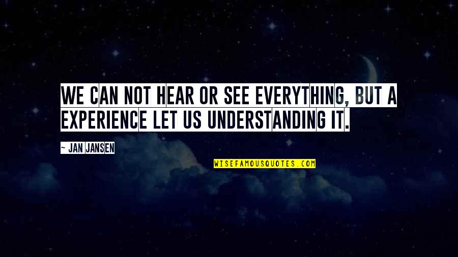 Everything We See Quotes By Jan Jansen: We can not hear or see everything, but