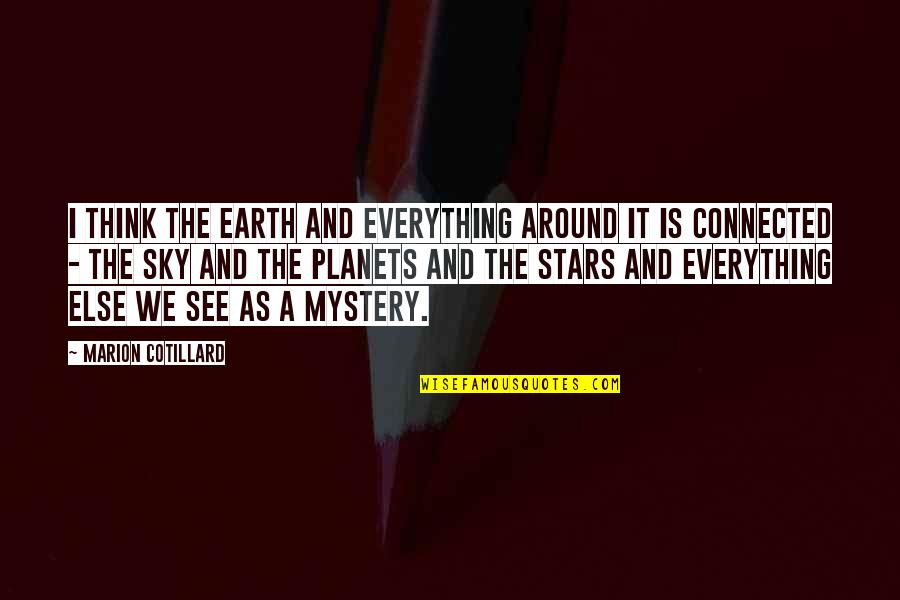 Everything We See Quotes By Marion Cotillard: I think the Earth and everything around it Everything We See Quotes By Marion Cotillard: I think the Earth and everything around it