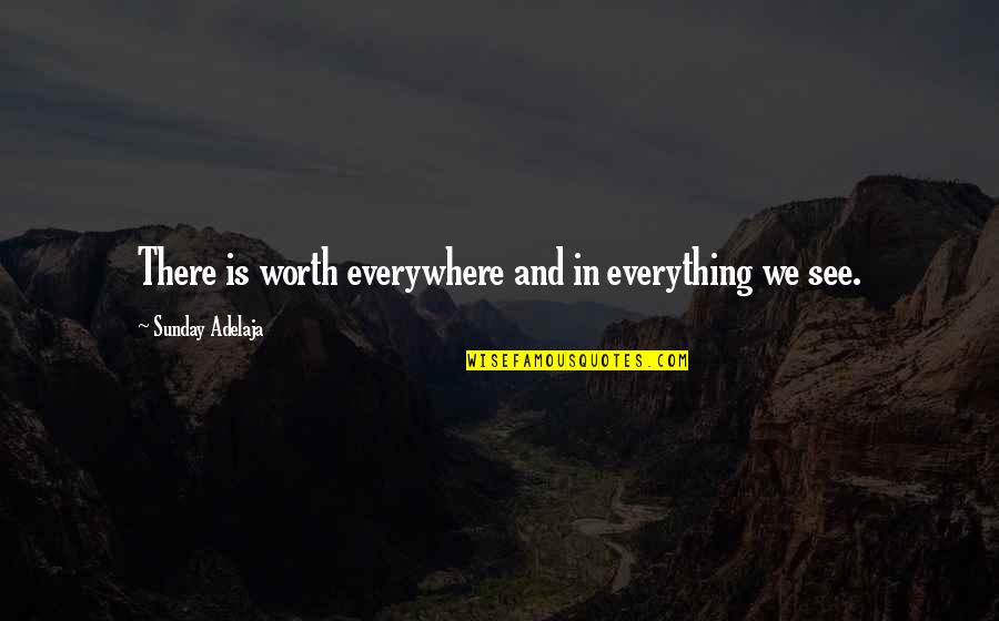 Everything We See Quotes By Sunday Adelaja: There is worth everywhere and in everything we Everything We See Quotes By Sunday Adelaja: There is worth everywhere and in everything we