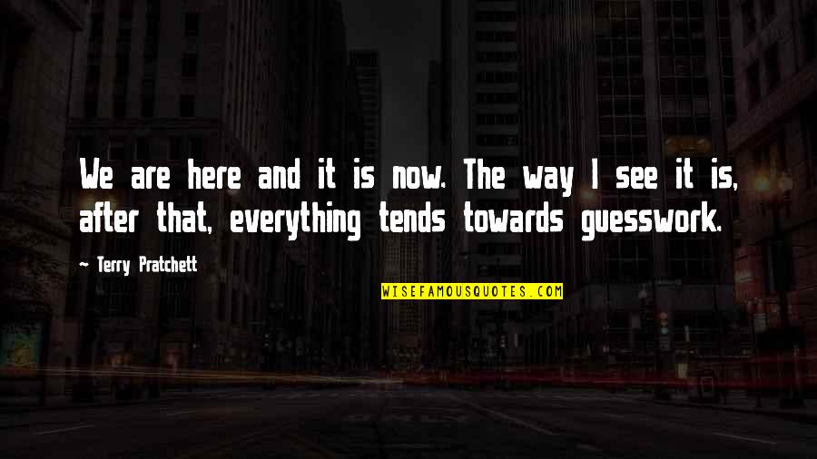 Everything We See Quotes By Terry Pratchett: We are here and it is now. The Everything We See Quotes By Terry Pratchett: We are here and it is now. The