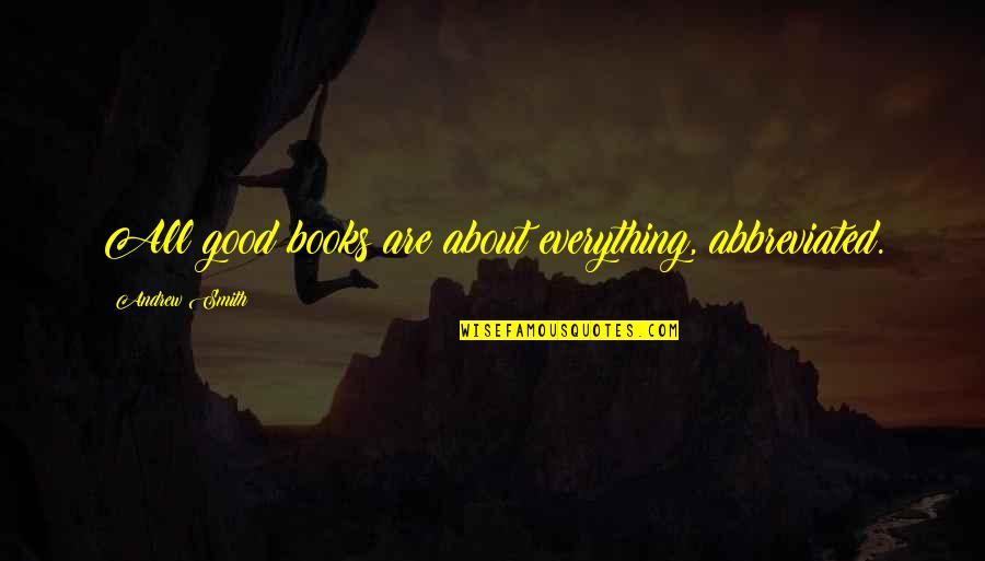 Everything Went Well Quotes By Andrew Smith: All good books are about everything, abbreviated.