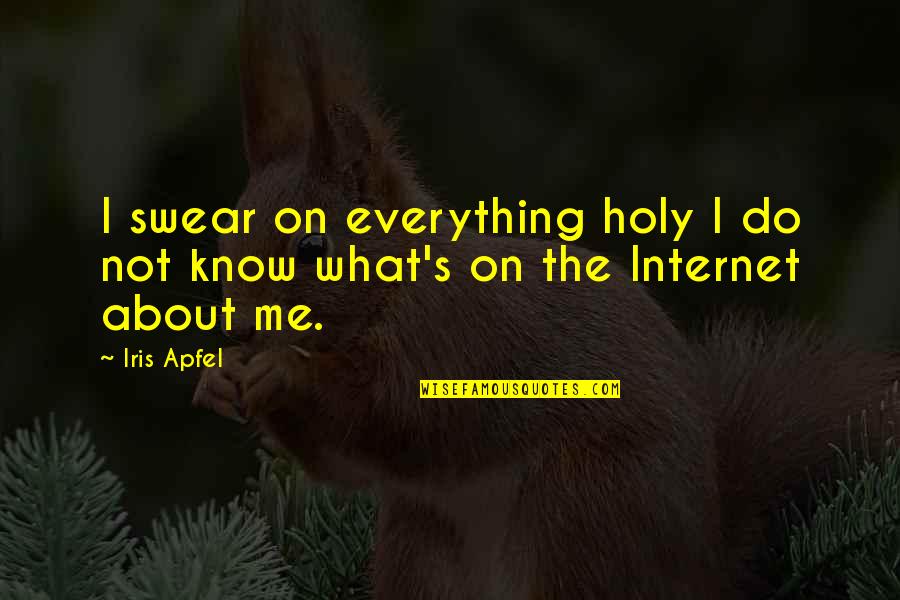 Everything What Quotes By Iris Apfel: I swear on everything holy I do not