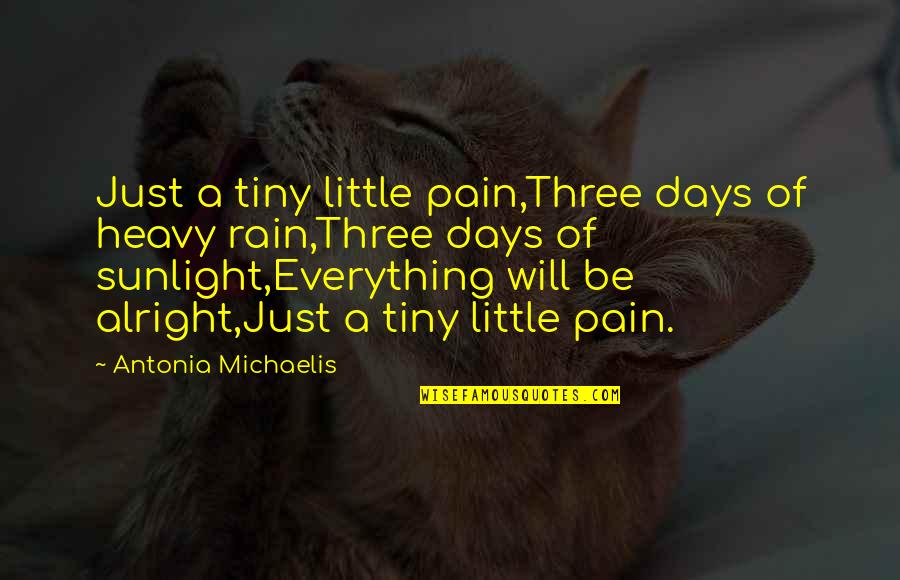 Everything Will Alright Quotes By Antonia Michaelis: Just a tiny little pain,Three days of heavy Everything Will Alright Quotes By Antonia Michaelis: Just a tiny little pain,Three days of heavy