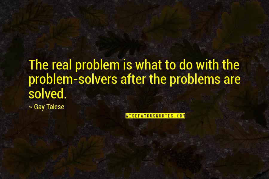 Everything Will Alright Quotes By Gay Talese: The real problem is what to do with