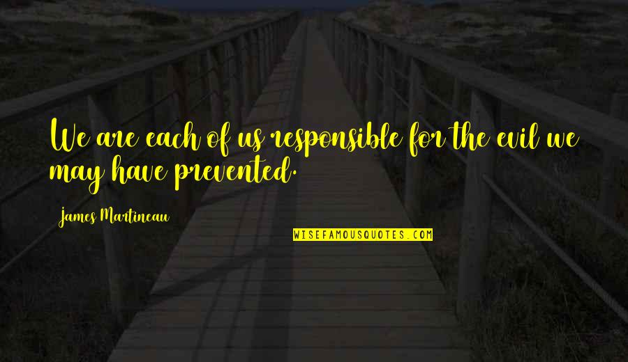 Everything Will Alright Quotes By James Martineau: We are each of us responsible for the Everything Will Alright Quotes By James Martineau: We are each of us responsible for the