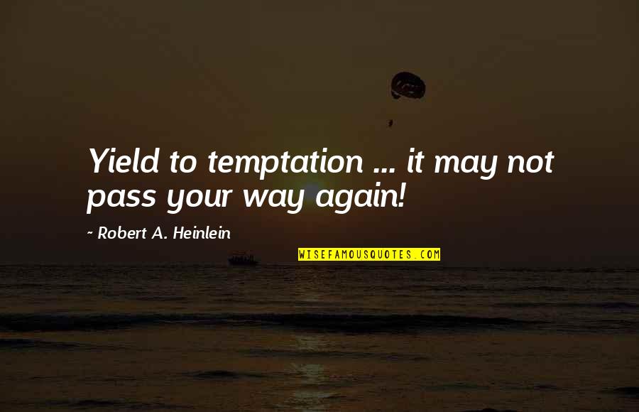 Everything Will Be Alright Picture Quotes By Robert A. Heinlein: Yield to temptation ... it may not pass Everything Will Be Alright Picture Quotes By Robert A. Heinlein: Yield to temptation ... it may not pass