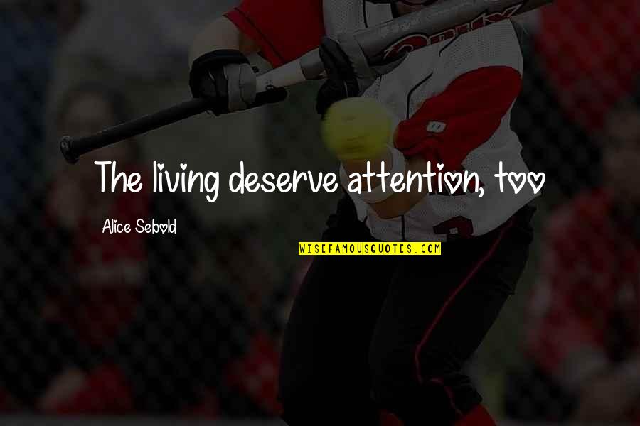 Everything Will Be Alright Soon Quotes By Alice Sebold: The living deserve attention, too Everything Will Be Alright Soon Quotes By Alice Sebold: The living deserve attention, too