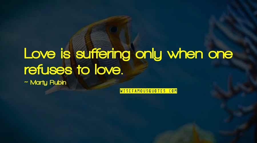 Everything Will Be Fine Movie Quotes By Marty Rubin: Love is suffering only when one refuses to