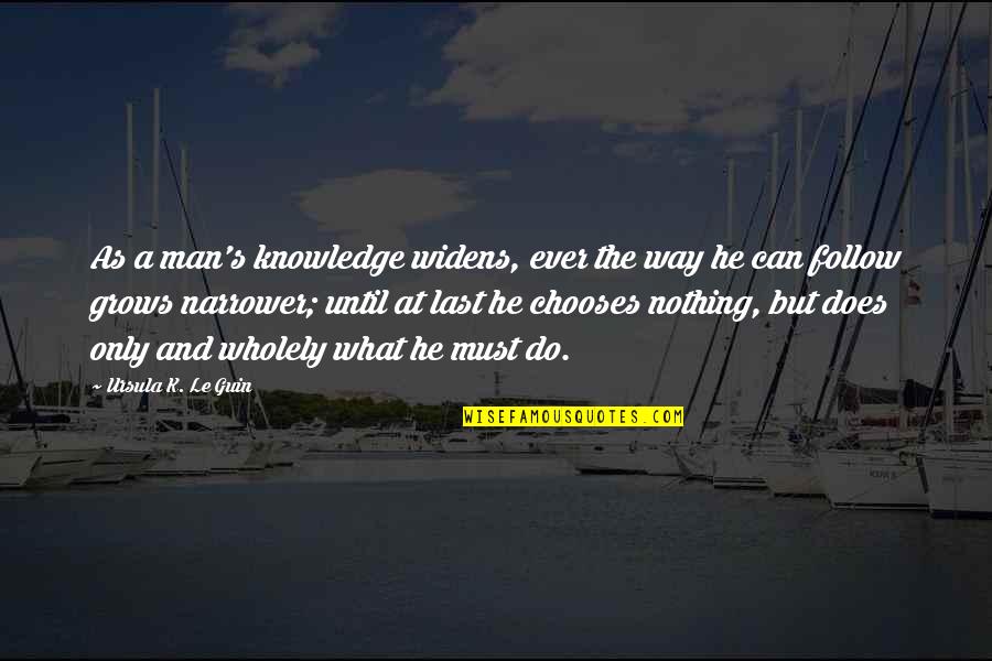 Everything Will Be Fine Movie Quotes By Ursula K. Le Guin: As a man's knowledge widens, ever the way