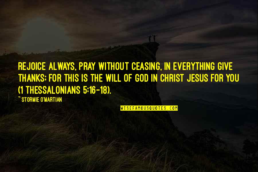 Everything Will Be Ok God Quotes By Stormie O'martian: Rejoice always, pray without ceasing, in everything give