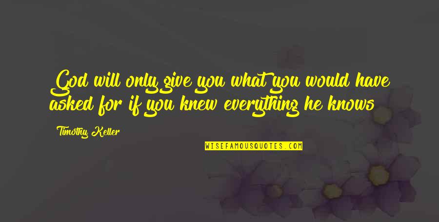 Everything Will Be Ok God Quotes By Timothy Keller: God will only give you what you would