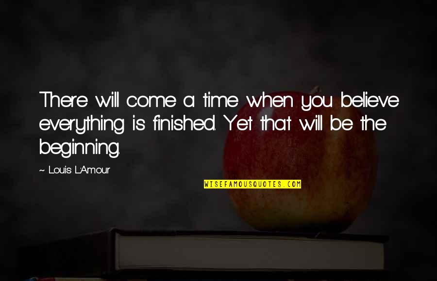 Everything Will Be Ok In Time Quotes By Louis L'Amour: There will come a time when you believe