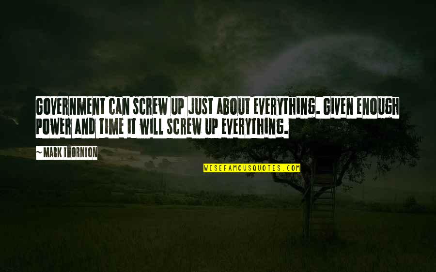 Everything Will Be Ok In Time Quotes By Mark Thornton: Government can screw up just about everything. Given