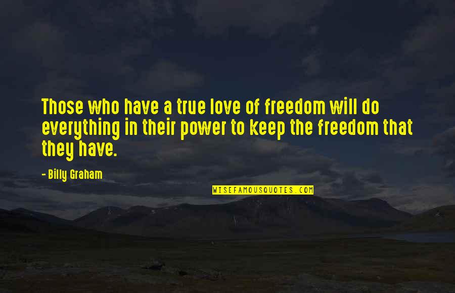 Everything Will Be Ok Love Quotes By Billy Graham: Those who have a true love of freedom