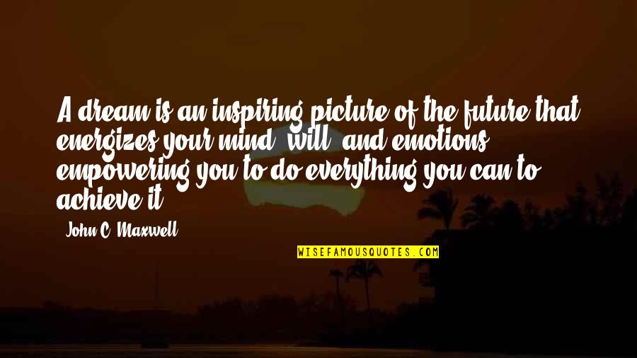 Everything Will Be Ok Picture Quotes By John C. Maxwell: A dream is an inspiring picture of the