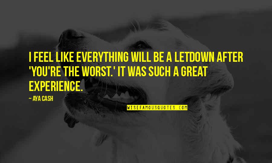 Everything Will Be Quotes By Aya Cash: I feel like everything will be a letdown