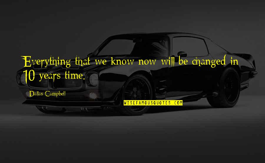 Everything Will Be Quotes By Dallas Campbell: Everything that we know now will be changed