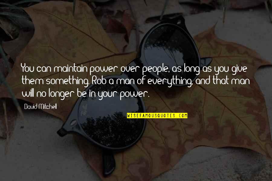 Everything Will Be Quotes By David Mitchell: You can maintain power over people, as long