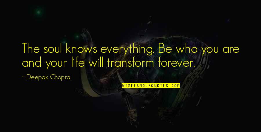 Everything Will Be Quotes By Deepak Chopra: The soul knows everything. Be who you are