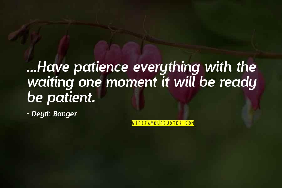 Everything Will Be Quotes By Deyth Banger: ...Have patience everything with the waiting one moment