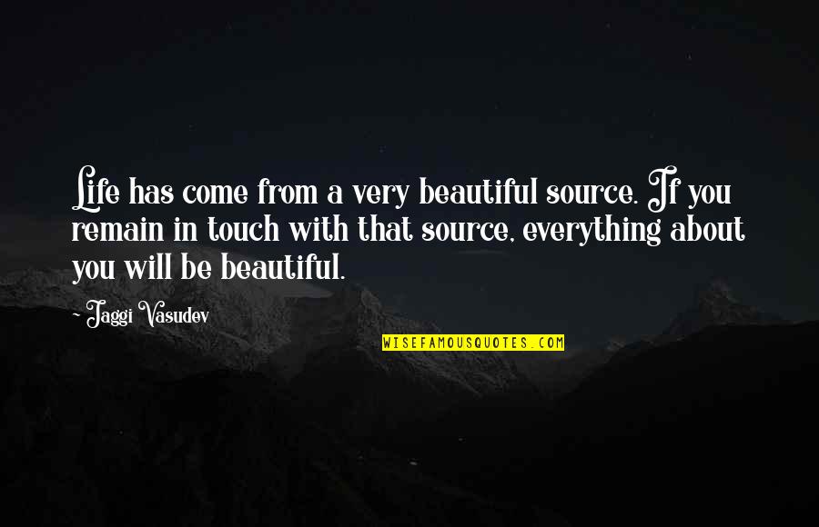 Everything Will Be Quotes By Jaggi Vasudev: Life has come from a very beautiful source.