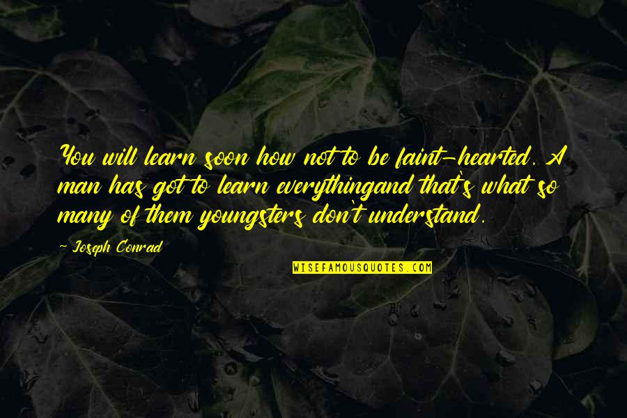 Everything Will Be Quotes By Joseph Conrad: You will learn soon how not to be