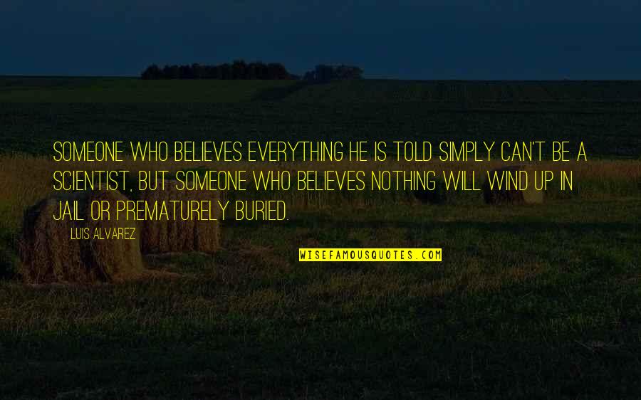 Everything Will Be Quotes By Luis Alvarez: Someone who believes everything he is told simply