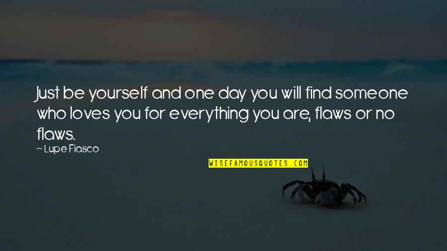 Everything Will Be Quotes By Lupe Fiasco: Just be yourself and one day you will