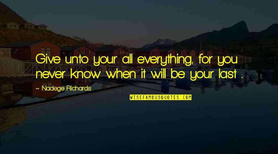 Everything Will Be Quotes By Nadege Richards: Give unto your all everything, for you never