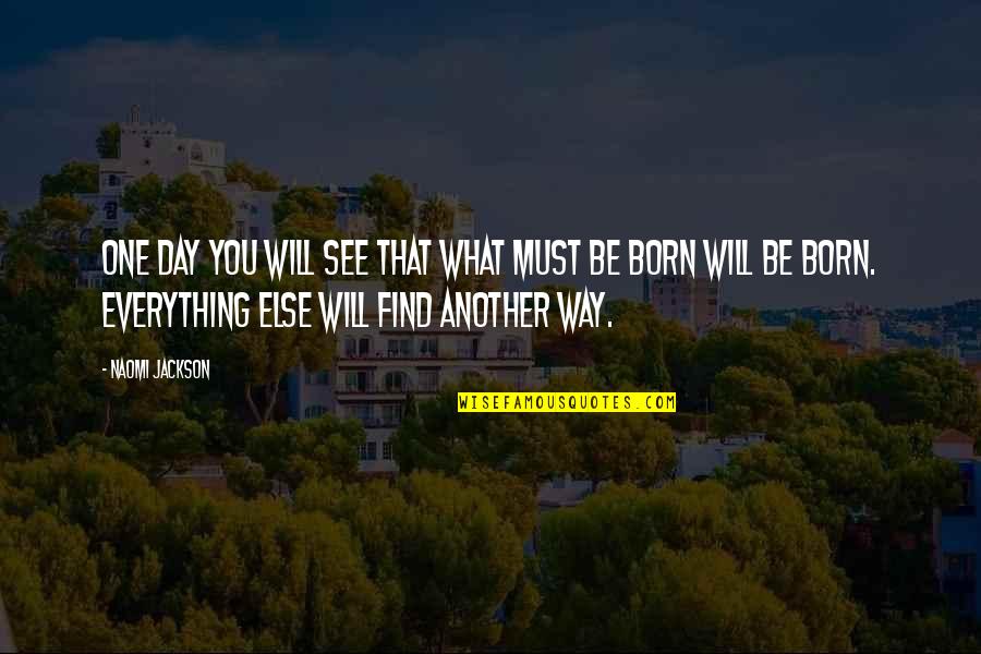 Everything Will Be Quotes By Naomi Jackson: One day you will see that what must