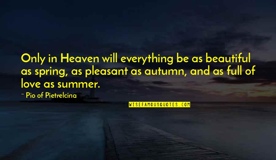 Everything Will Be Quotes By Pio Of Pietrelcina: Only in Heaven will everything be as beautiful