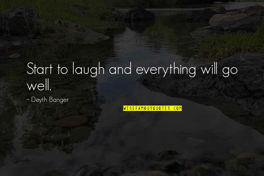 Everything Will Be Well Quotes By Deyth Banger: Start to laugh and everything will go well. Everything Will Be Well Quotes By Deyth Banger: Start to laugh and everything will go well.