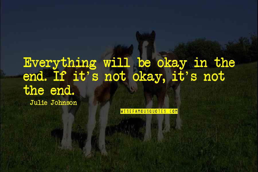 Everything Will End Quotes By Julie Johnson: Everything will be okay in the end. If