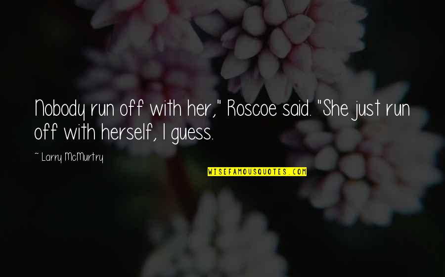 Everything Will Get Better In Time Quotes By Larry McMurtry: Nobody run off with her," Roscoe said. "She