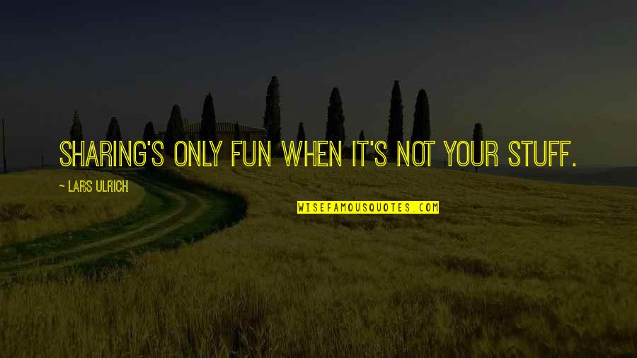 Everything Will Get Worse Before It Gets Better Quotes By Lars Ulrich: Sharing's only fun when it's not your stuff. Everything Will Get Worse Before It Gets Better Quotes By Lars Ulrich: Sharing's only fun when it's not your stuff.