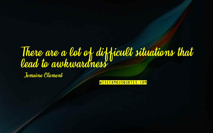 Everything Will Gonna Be Alright Quotes By Jemaine Clement: There are a lot of difficult situations that
