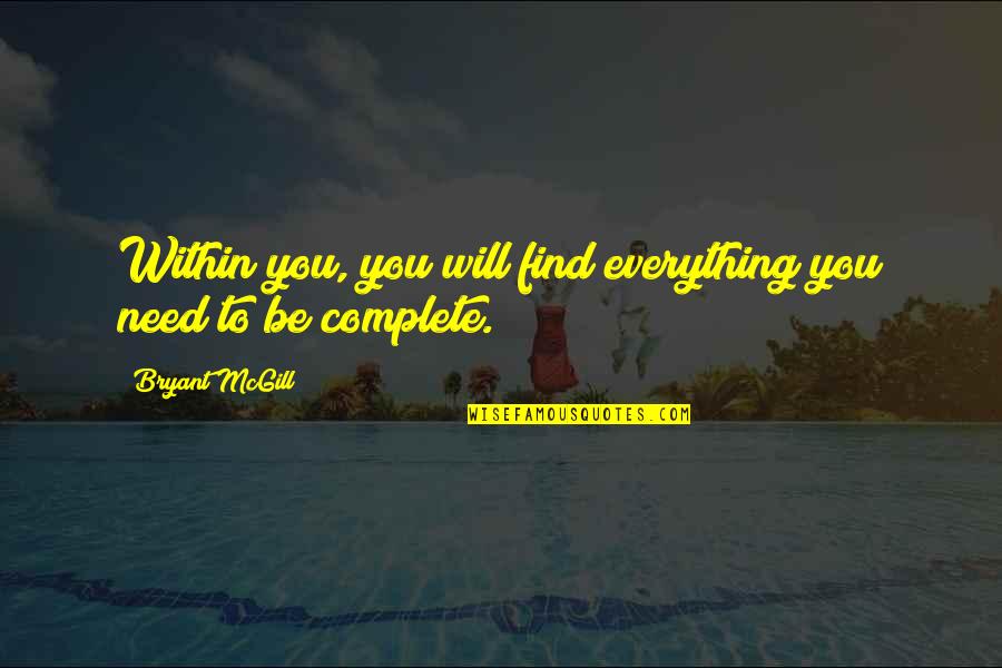 Everything Will Okay Quotes By Bryant McGill: Within you, you will find everything you need Everything Will Okay Quotes By Bryant McGill: Within you, you will find everything you need